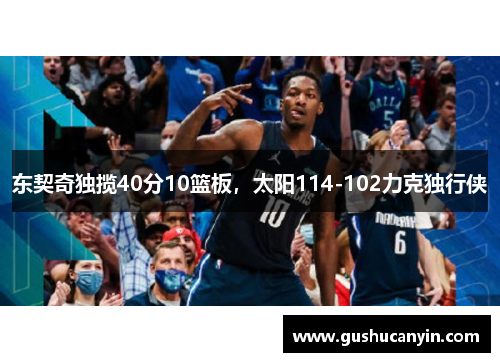 东契奇独揽40分10篮板，太阳114-102力克独行侠